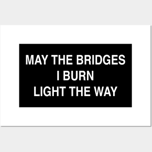 MAY THE BRIDGES I BURN LIGHT THE WAY Posters and Art